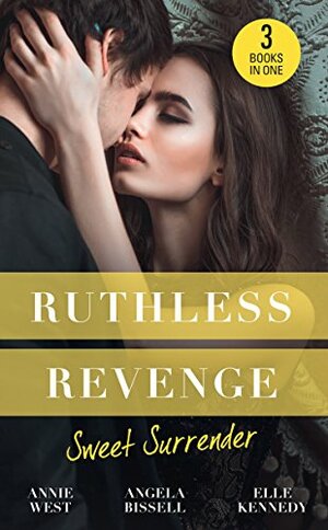 Ruthless Revenge: Sweet Surrender: Seducing His Enemy's Daughter / Surrendering to the Vengeful Italian / Soldier Under Siege by Elle Kennedy, Annie West, Angela Bissell