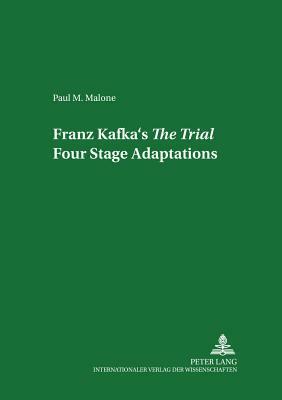 Franz Kafka's the Trial: Four Stage Adaptations by Paul M. Malone