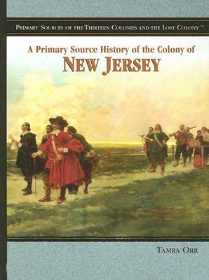 A Primary Source History of the Colony of New Jersey by Tamra B. Orr