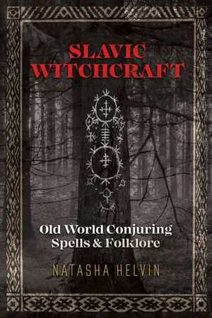 Slavic Witchcraft: Old World Conjuring Spells and Folklore by Natasha Helvin