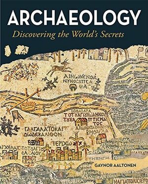 Archaeology - Discovering the Worlds Secrets by Gaynor Aaltonen