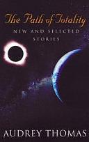 The Path of Totality: New and Selected Stories by Audrey Thomas