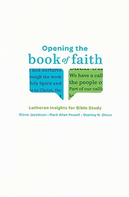 Opening the Book of Faith: Lutheran Insights for Bible Study by Stanley N. Olson, Mark Allan Powell, Diane Jacobson
