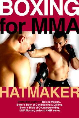 Boxing for MMA: Building the Fistic Edge in Competition & Self-Defense for Men & Women by Mark Hatmaker