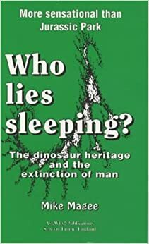 Who Lies Sleeping: Dinosaur Heritage and the Extinction of Man by Mike Magee