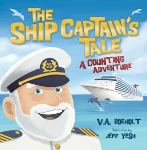 The Ship Captain's Tale: A Counting Adventure by Jeff Yesh, V.A. Boeholt