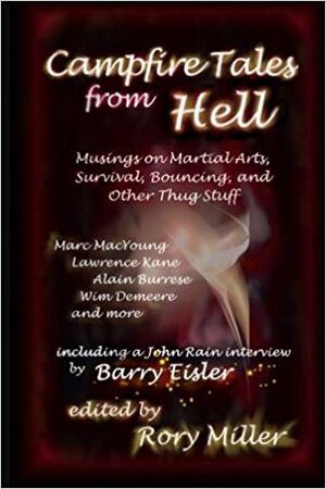 Campfire Tales From Hell: Musings on Martial Arts, Survival, Bouncing, and General Thug Stuff by Rory Miller