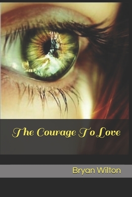 The Courage To Love: Lessons From An Ancient Pagan Tale by Bryan Wilton