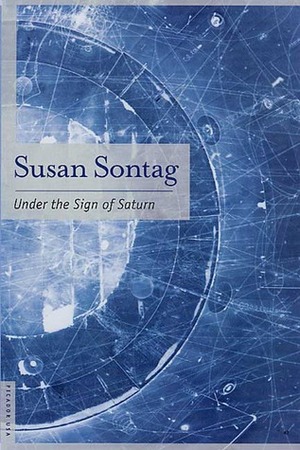 Under the Sign of Saturn: Essays by Susan Sontag