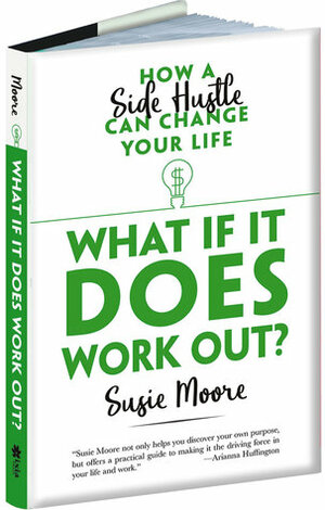 What If It Does Work Out?: How a Side Hustle Can Change Your Life by Susie Moore