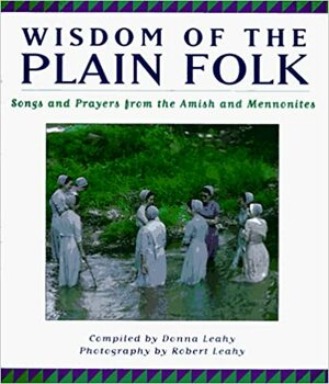 Wisdom of the Plain Folk: Songs and Prayers from the Amish and Mennonites by Robert Leahy, Donna Leahy