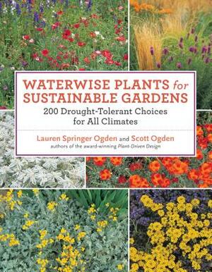 Waterwise Plants for Sustainable Gardens: 200 Drought-Tolerant Choices for All Climates by Lauren Springer Ogden, Scott Ogden