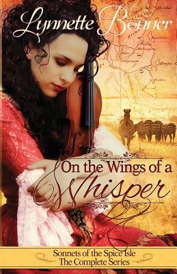 On the Wings of a Whisper: Sonnets of the Spice Isle, the Complete Series by Lynnette Bonner