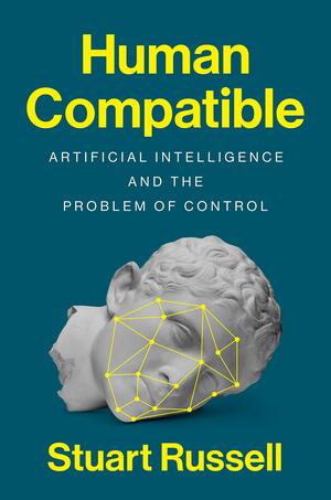 Human Compatible: Artificial Intelligence and the Problem of Control by Stuart Russell