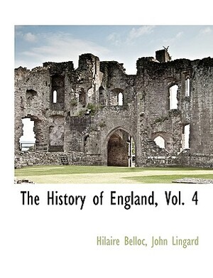 The History of England, Vol. 4 by Hilaire Belloc, John Lingard