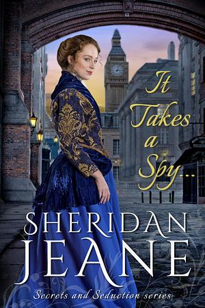 It Takes a Spy...: A Secrets and Seduction book by Sheridan Jeane, Sheridan Jeane