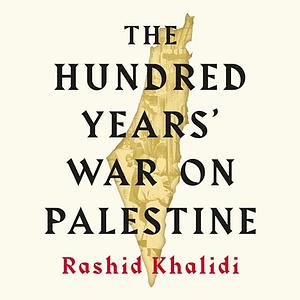 The Hundred Years' War on Palestine by Rashid Khalidi