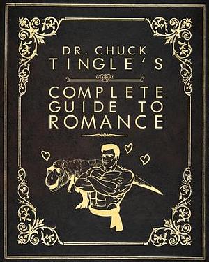 Dr. Chuck Tingle's Complete Guide To Romance by Chuck Tingle