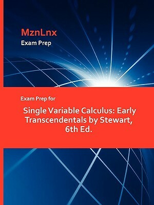 Exam Prep for Single Variable Calculus: Early Transcendentals by Stewart, 6th Ed. by Mariah Stewart