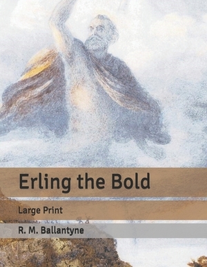 Erling the Bold: Large Print by Robert Michael Ballantyne