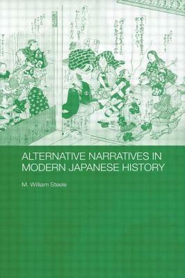 Alternative Narratives in Modern Japanese History by M. William Steele