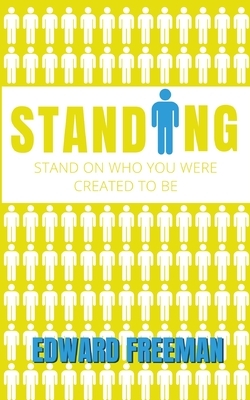 Standing: Stand on Who You Were Created to Be by Edward Freeman