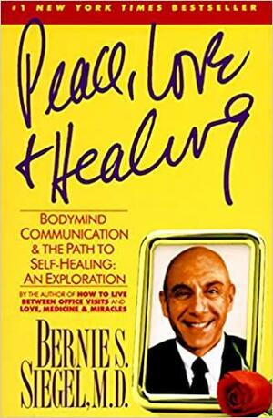 Peace, Love and Healing: Bodymind Communication &amp; the Path to Self-Healing: An Exploration by Bernie S. Siegel