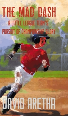 The Mad Dash: A Little League Team's Pursuit of Championship Glory by David Aretha