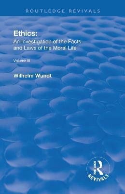 Revival: Ethics: An Investigation of the Facts and Laws of Moral Life (1914): Volume III: The Principles of Morality and the Sphere of Their Validity by Wilhelm Wundt