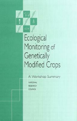 Ecological Monitoring of Genetically Modified Crops: A Workshop Summary by Board on Agriculture and Natural Resourc, National Research Council, Board on Biology