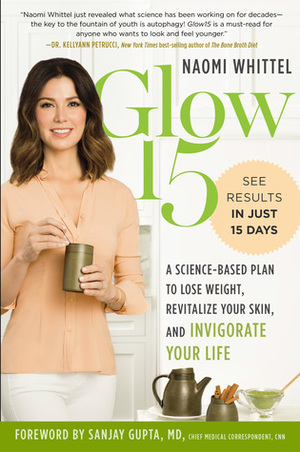 Glow15: A Science-Based Plan to Lose Weight, Revitalize Your Skin, and Invigorate Your Life by Naomi Whittel