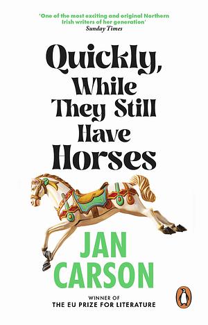 Quickly, While They Still Have Horses by Jan Carson