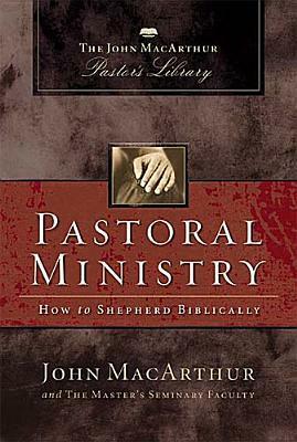 Pastoral Ministry: How to Shepherd Biblically by John MacArthur