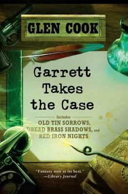 Garrett Takes the Case: Old Tin Sorrows/Dread Brass Shadows/Red Iron Nights by Glen Cook
