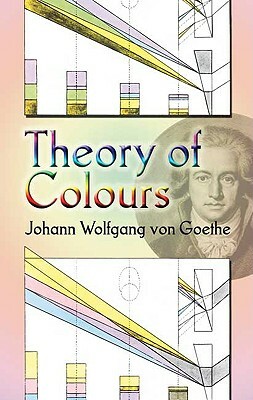 Theory of Colours: by Johann Wolfgang von Goethe