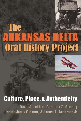 The Arkansas Delta Oral History Project: Culture, Place, and Authenticity by Christian Z. Goering, David a. Jolliffe, James a. Anderson