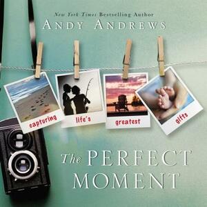 The Perfect Moment by Andy Andrews