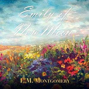 Emily of New Moon by L.M. Montgomery