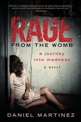 Rage from the Womb: A Journey into Madness by Daniel Martinez