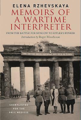 Memoirs of a Wartime Interpreter: From the Battle for Moscow to Hitler's Bunker by Elena Rzhevskaya