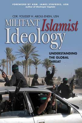 Militant Islamist Ideology: Understanding the Global Threat by Cdr Youssef H. Aboul-Enein Usn
