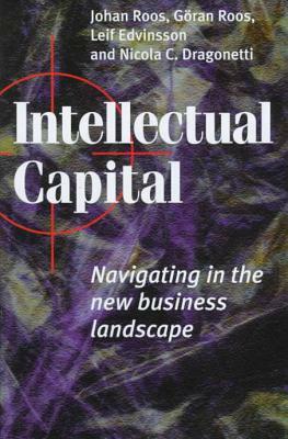 Intellectual Capital: Navigating in the New Business Landscape by Johan Roos, Nicola Carlo Dragonetti, Goran Roos