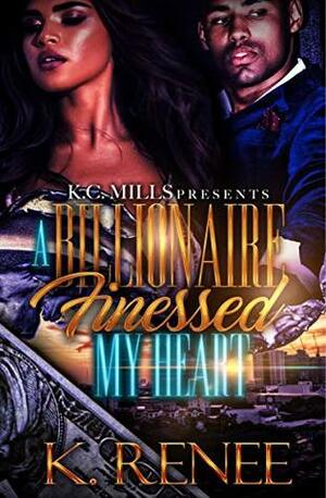 A Billionaire Finessed My Heart by K. Renee