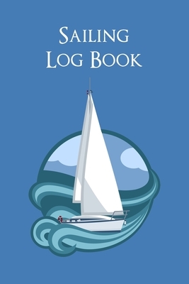 Sailing Log Book: Captain's Logbook Boating Trip Record and Expense Tracker by Charles M. Robinson