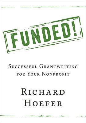 Funded!: Successful Grantwriting for Your Nonprofit by Richard Hoefer
