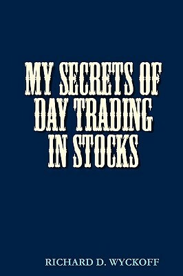 My Secrets of Day Trading in Stocks by D. Richard Wyckoff