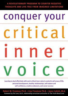 Conquer Your Critical Inner Voice: A Revolutionary Program to Counter Negative Thoughts and Live Free from Imagined Limitations by Joyce Catlett, Lisa Firestone, Robert W. Firestone