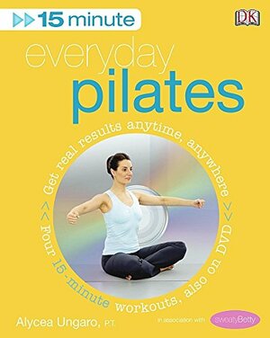 15-Minute Everyday Pilates: Get Real Results Anytime, Anywhere Four 15-minute workouts, also on DVD by Alycea Ungaro