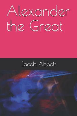 Alexander the Great by Jacob Abbott