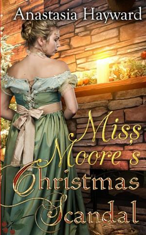 Miss Moore's Christmas Scandal by Anastasia Hayward